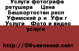 Услуги фотографа, ретушера. › Цена ­ 500 - Башкортостан респ., Уфимский р-н, Уфа г. Услуги » Фото и видео услуги   